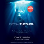 Breakthrough : The Miraculous True Story of a Mother's Faith and Her Child's Resurrection cover image cdn