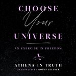 Choose Your Universe : an exercise in freedom cover image cdn