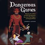 Dangerous Games : What the Moral Panic Over Role-Playing Games Says About Play, Religion, and Imagined Worlds cover image cdn