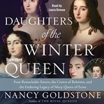 Daughters of the Winter Queen : Four Remarkable Sisters, the Crown of Bohemia, and the Enduring Legacy of Mary, Queen of Scots cover image cdn