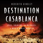 Destination Casablanca : Exile, Espionage, and the Battle for North Africa in World War II cover image cdn