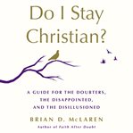 Do I Stay Christian? : A Guide for the Doubters, the Disappointed, and the Disillusioned cover image cdn