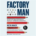 Factory man : how one furniture maker battled offshoring, stayed local-- and helped save an American town cover image cdn