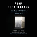 From Broken Glass : My Story of Finding Hope in Hitler's Death Camps to Inspire a New Generation cover image cdn