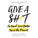 Give a Sh*t : Do Good. Live Better. Save the Planet. cover image cdn