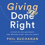 Giving Done Right : Effective Philanthropy and Making Every Dollar Count cover image cdn