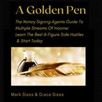 Golden Pen: The Notary Signing Agents Guide to Multiple Streams of Income. Learn the Best 6-Figure : The Notary Signing Agents Guide to Multiple Streams of Income. Learn the Best 6 cover image cdn