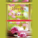 Heaven Is Here : An Incredible Story of Hope, Triumph, and Everyday Joy cover image cdn