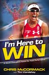 I'm Here to Win : A World Champion's Advice for Peak Performance cover image cdn