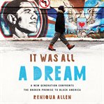 It Was All a Dream : A New Generation Confronts the Broken Promise to Black America cover image cdn