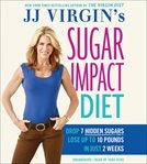 JJ Virgin's Sugar Impact Diet : Drop 7 Hidden Sugars, Lose Up to 10 Pounds in Just 2 Weeks cover image cdn