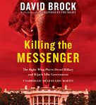 Killing the Messenger : The Right-Wing Plot to Derail Hillary and Hijack Your Government cover image cdn