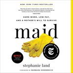 Maid : Hard Work, Low Pay, and a Mother's Will to Survive cover image cdn