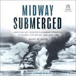 Midway Submerged : American and Japanese Submarine Operations at the Battle of Midway, May–June 1942 cover image cdn