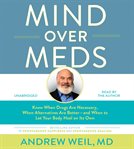 Mind Over Meds : Know When Drugs Are Necessary, When Alternatives Are Better – and When to Let Your Body Heal on Its cover image cdn
