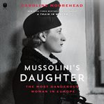 Mussolini's Daughter : The Most Dangerous Woman in Europe cover image cdn