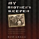 My Brother's Keeper : Christians Who Risked All to Protect Jewish Targets of the Nazi Holocaust cover image cdn