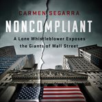 Noncompliant : A Lone Whistleblower Exposes the Giants of Wall Street cover image cdn