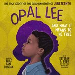 Opal Lee and What It Means to Be Free : The True Story of the Grandmother of Juneteenth cover image cdn