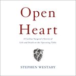 Open Heart : A Cardiac Surgeon's Stories of Life and Death on the Operating Table cover image cdn