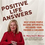 Positive Life Answers: Help Other People Become Optimistic, Including Your Friends & Children : Help Other People Become Optimistic, Including Your Friends & Children cover image cdn