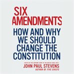 Six amendments : how and why we should change the Constitution cover image cdn