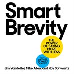 Smart Brevity : The Power of Saying More with Less cover image cdn