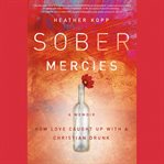 Sober Mercies : How Love Caught Up with a Christian Drunk cover image cdn