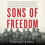 Sons of Freedom : The Forgotten American Soldiers Who Defeated Germany in World War I cover image cdn