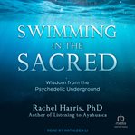 Swimming in the Sacred : Wisdom from the Psychedelic Underground cover image cdn
