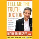 Tell Me the Truth, Doctor : Easy-to-Understand Answers to Your Most Confusing and Critical Health Questions cover image cdn