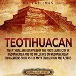 Teotihuacan: An Enthralling Overview of the First Large City in Mesoamerica and Its Influence on Mes : An Enthralling Overview of the First Large City in Mesoamerica and Its Influence on Mes cover image cdn