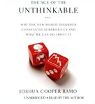 The Age of the Unthinkable : Why the New World Disorder Constantly Surprises Us And What We Can Do About It cover image cdn