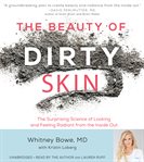 The Beauty of Dirty Skin : The Surprising Science of Looking and Feeling Radiant from the Inside Out cover image cdn
