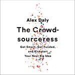 The Crowdsourceress : Get Smart, Get Funded, and Kickstart Your Next Big Idea cover image cdn