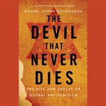 The Devil That Never Dies : The Rise and Threat of Global Antisemitism cover image cdn