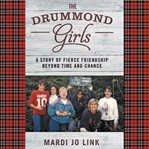The Drummond Girls : A Story of Fierce Friendship Beyond Time and Chance cover image cdn