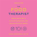 The Food Therapist : Break Bad Habits, Eat with Intention, and Indulge Without Worry cover image cdn