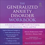 The Generalized Anxiety Disorder Workbook : a comprehensive CBT guide for coping with uncertainty, worry, and fear cover image cdn