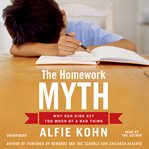 The Homework Myth : Why Our Kids Get Too Much of a Bad Thing cover image cdn