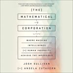The Mathematical Corporation : Where Machine Intelligence and Human Ingenuity Achieve the Impossible cover image cdn