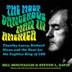The Most Dangerous Man in America : Timothy Leary, Richard Nixon and the Hunt for the Fugitive King of LSD cover image cdn