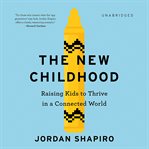 The New Childhood : Raising Kids to Thrive in a Connected World cover image cdn