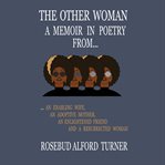 The Other Woman : A Memoir in Poetry From… An Enabling Wife, an Adoptive Mother, an Enlightened Friend, and a Resurrec cover image cdn