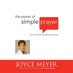 The power of simple prayer : [how to talk to God about everything] cover image cdn