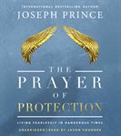 The Prayer of Protection : Living Fearlessly in Dangerous Times cover image cdn
