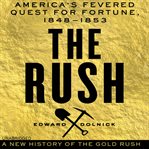 The rush : America's fevered quest for fortune, 1848-1853 : a new history of the Gold Rush cover image cdn
