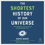 The Shortest History of Our Universe : The Unlikely Journey From the Big Bang to Us cover image cdn