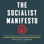 The Socialist Manifesto : The Case for Radical Politics in an Era of Extreme Inequality cover image cdn