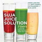 The Suja Juice Solution : 7 Days to Lose Fat, Beat Cravings, and Boost Your Energy cover image cdn